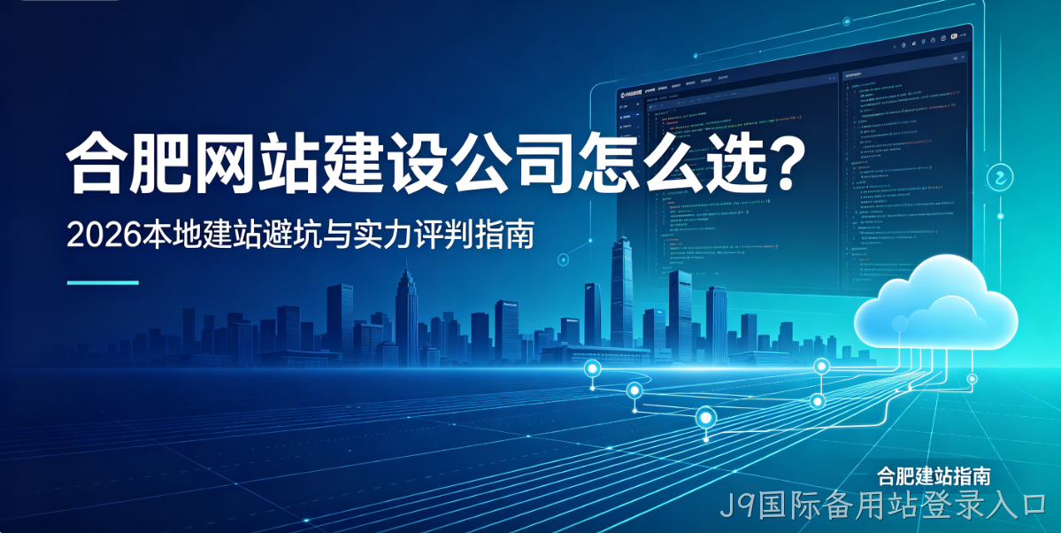 J9国际备用站登录入口网站建设公司怎么选？2026本地建站避坑与实力评判指南